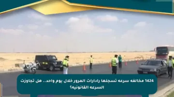 1424 مخالفة سرعة تسجلها رادارات المرور خلال يوم واحد.. هل تجاوزت السرعة القانونية؟